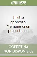 Il letto appresso. Memorie di un presuntuoso Offerta