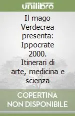 Il mago Verdecrea presenta Ippocrate 2000. Itinerari di arte, medicina e scienza Novità