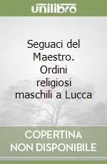 Promo Stagionale Seguaci del Maestro. Ordini religiosi maschili a Lucca