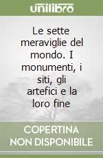 Consegna Rapida Le sette meraviglie del mondo. I monumenti, i siti, gli artefici e la loro fine