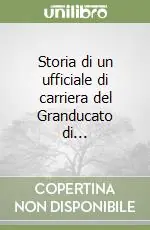 Soddisfatti O Rimborsati Storia di un ufficiale di carriera del Granducato di...