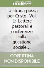 La strada passa per Cristo. Vol. 1 Lettere pastorali e conferenze sulla questione sociale (1949-1982) Acquista Ora