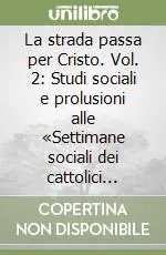 Super Prezzo La strada passa per Cristo. Vol. 2 Studi sociali e prolusioni alle «Settimane sociali dei cattolici italiani» (1944-1982)