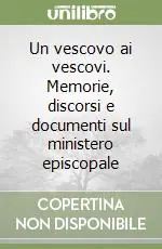 Offerta Speciale Un vescovo ai vescovi. Memorie, discorsi e documenti sul ministero episcopale