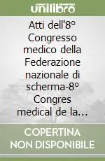 Atti dell‘8° Congresso medico della Federazione nazionale di scherma-8° Congres medical de la Federation internationale d‘escrime Saldi