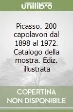 Saldi Picasso. 200 capolavori dal 1898 al 1972. Catalogo della mostra. Ediz. illustrata