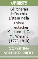 Gli itinerari dell‘occhio. L‘Italia nella rivista «Teutscher Merkur» di C. M. Wieland (1773-1810) Occasione Imperdibile