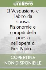 Esclusivo Il Vespasiano e l‘abito da sposa. Fisionomie e compiti della poesia nell‘opera di Pier Paolo Pasolini