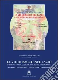 Le vie di Bacco nel Lazio. Itinerari, storia, cultura, tradizioni, gastronomia. La via del Cesanese tra i monti Ernici e Prenestini. Con DVD Novità