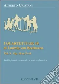 Spedito Oggi I quartetti opera 18 di Ludwig van Beethoven. Analisi formale, strutturale, armonica ed estetica. Vol. 3 Analisi dei quartetti Op. 18, n. 5 e 6