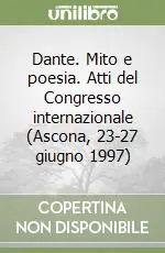 Ultime Pezzi Dante. Mito e poesia. Atti del Congresso internazionale (Ascona, 23-27 giugno 1997)