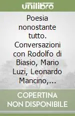 Saldi Poesia nonostante tutto. Conversazioni con Rodolfo di Biasio, Mario Luzi, Leonardo Mancino, Umberto Piersanti, Roberto Sanesi e Maria Luisa Spaziani