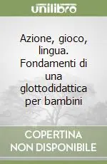 Azione, gioco, lingua. Fondamenti di una glottodidattica per bambini Solo Oggi