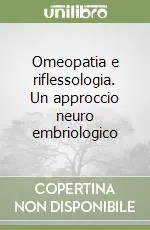 Omeopatia e riflessologia. Un approccio neuro embriologico Promozione Esclusiva