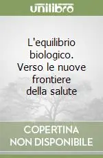 L‘equilibrio biologico. Verso le nuove frontiere della salute Solo Oggi