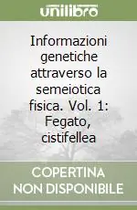 Informazioni genetiche attraverso la semeiotica fisica. Vol. 1 Fegato, cistifellea Prezzo Conveniente