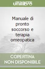 Prezzo Scontato Manuale di pronto soccorso e terapia omeopatica