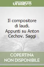 Offerta Speciale Il compositore di laudi. Appunti su Anton Cechov. Saggi