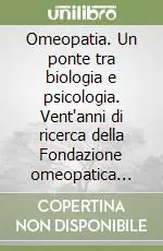 Prezzo Conveniente Omeopatia. Un ponte tra biologia e psicologia. Vent‘anni di ricerca della Fondazione omeopatica italiana