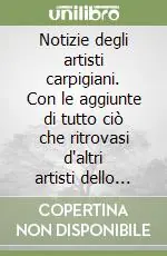 Miglior Prezzo Notizie degli artisti carpigiani. Con le aggiunte di tutto ciò che ritrovasi d‘altri artisti dello Stato di Modena
