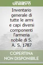 Prezzo Basso Inventario generale di tutte le armi e capi diversi componenti l‘armeria nobile di S. A. S. 1787