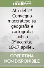 Non Perdere Atti del 2º Convegno maceratese su geografia e cartografia antica (Macerata, 16-17 aprile 1985)