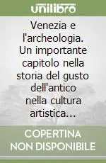 Offerta Lampo Venezia e l‘archeologia. Un importante capitolo nella storia del gusto dell‘antico nella cultura artistica veneziana. Congresso internazionale