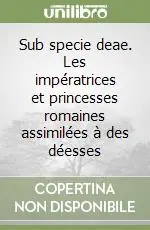 Offerta Speciale Sub specie deae. Les impératrices et princesses romaines assimilées à des déesses
