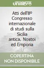 Atti dell‘8º Congresso internazionale di studi sulla Sicilia antica. Nostoi ed Emporia Ultimissimo Modello