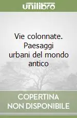Vie colonnate. Paesaggi urbani del mondo antico Offerta Speciale