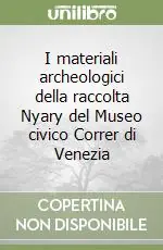 Reso Gratuito I materiali archeologici della raccolta Nyary del Museo civico Correr di Venezia