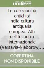 Le collezioni di antichità nella cultura antiquaria europea. Atti dell‘Incontro internazionale (Varsavia-Nieborow, 17-20 giugno 1996) Pagamento Sicuro