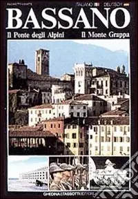 Bassano, il ponte degli alpini, il monte Grappa. Ediz. italiana e tedesca Esclusivo