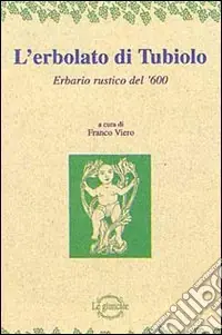 L‘erbolato di Tubiolo. Erbario rustico del ‘600 Di Tendenza