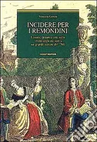 Incidere per i Remondini. Lavoro, denaro e vita nelle lettere degli incisori a un grande editore del ‘700 Non Perdere