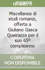 Promozione Miscellanea di studi romanzi, offerta a Giuliano Gasca Queirazza per il suo 65º compleanno