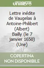 Lettre inédite de Vaugelas à Antoine-Philibert (Albert) Bailly (le 7 janvier 1650) (Une) Nuovo Arrivo