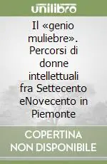Ultimissimo Modello Il «genio muliebre». Percorsi di donne intellettuali fra Settecento eNovecento in Piemonte