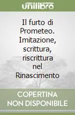 Prezzo Ridotto Il furto di Prometeo. Imitazione, scrittura, riscrittura nel Rinascimento