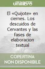 Novità El «Quijote» en ciernes. Los descuidos de Cervantes y las fases de elaboracion textual