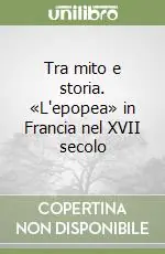 Compra Adesso Tra mito e storia. «L‘epopea» in Francia nel XVII secolo