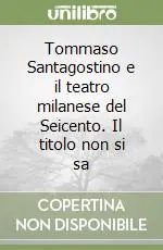 Affare Tommaso Santagostino e il teatro milanese del Seicento. Il titolo non si sa