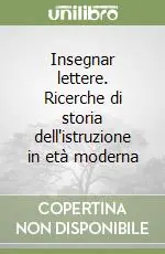 Economico Insegnar lettere. Ricerche di storia dell‘istruzione in età moderna