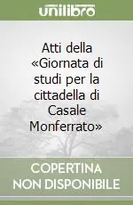Ultimissimo Modello Atti della «Giornata di studi per la cittadella di Casale Monferrato»