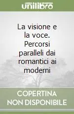 La visione e la voce. Percorsi paralleli dai romantici ai moderni Prezzo Scontato