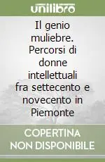 Il genio muliebre. Percorsi di donne intellettuali fra settecento e novecento in Piemonte Ultimissimo Modello