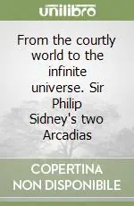 From the courtly world to the infinite universe. Sir Philip Sidney‘s two Arcadias Offerta Lampo