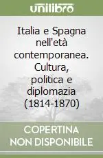 Italia e Spagna nell‘età contemporanea. Cultura, politica e diplomazia (1814-1870) Vendita Finale