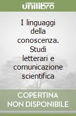 I linguaggi della conoscenza. Studi letterari e comunicazione scientifica Reso Gratuito