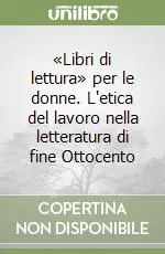 «Libri di lettura» per le donne. L‘etica del lavoro nella letteratura di fine Ottocento Più Venduto